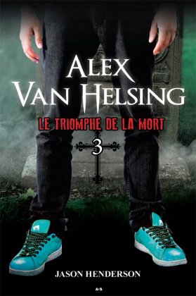 Alex Van Helsing - T. 3 : Le triomphe de la mort