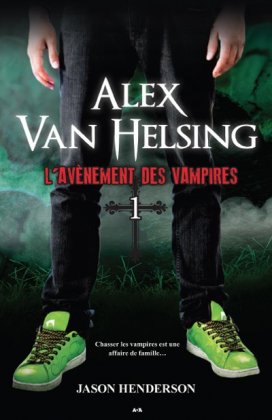 Alex Van Helsing - T. 1 : L’Avènement des vampires