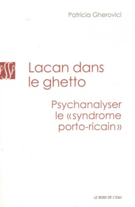 Lacan dans le ghetto  - Psychanalyser le syndrome portoricain