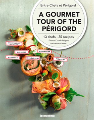 A Gourmet Tour of the Perigord : 13 Chefs, 35 Recipes 
