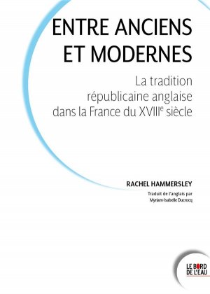 Entre Anciens et Modernes. La Tradition républicaine anglaise dans la France du XVIIIe siècle