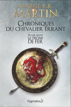 Chroniques du chevalier errant - 90 ans avant Le Trône de fer